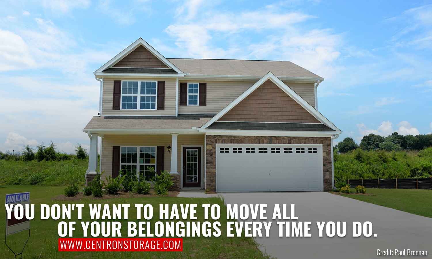 You don't want to have to move all of your belongings every time you do.