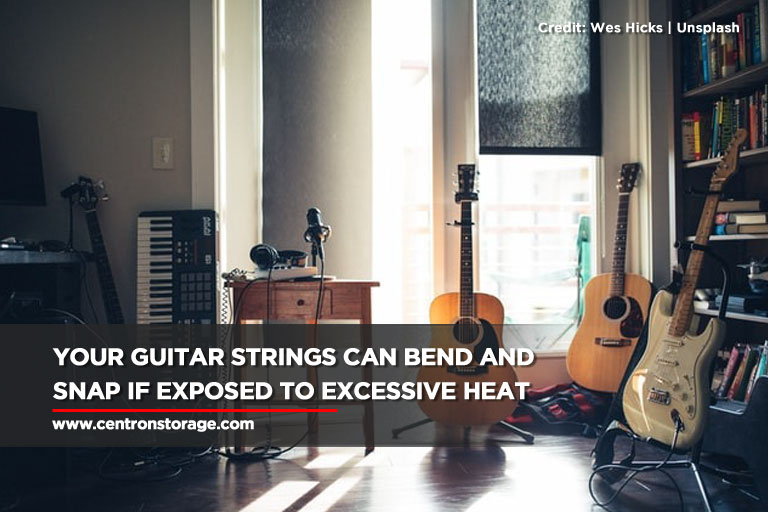 Your guitar strings can bend and snap if exposed to excessive heat