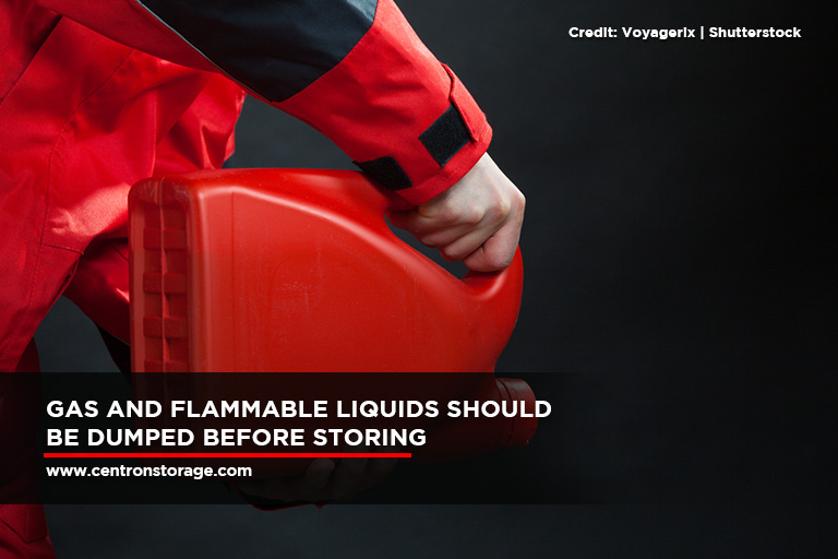 Gas and flammable liquids should be dumped before storing