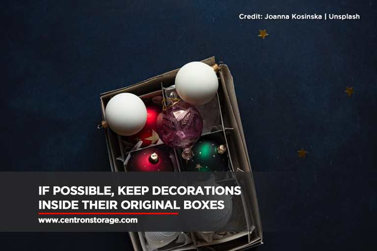 If possible, keep decorations inside their original boxes