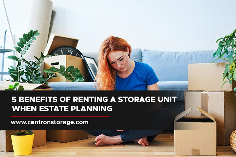 5 Benefits of Renting a Storage Unit When Estate Planning